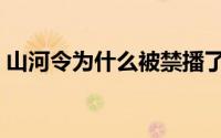 山河令为什么被禁播了（山河令为什么被禁）
