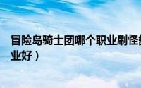 冒险岛骑士团哪个职业刷怪舒服（冒险岛冒险骑士团什么职业好）