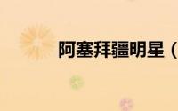 阿塞拜疆明星（阿塞拜疆名人）