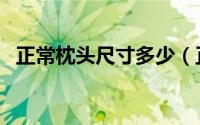 正常枕头尺寸多少（正常枕头尺寸对照表）