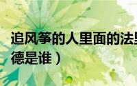 追风筝的人里面的法里德（追风筝的人中法里德是谁）