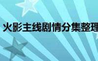 火影主线剧情分集整理（火影主线剧情梳理）