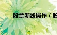 股票断线操作（股票断码什么意思）