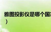 雅图投影仪是哪个国家（雅图投影仪是杂牌吗）