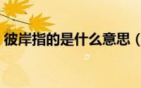 彼岸指的是什么意思（彼岸即此岸什么意思）