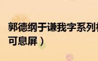 郭德纲于谦我字系列相声（于谦父亲系列相声可息屏）