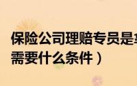 保险公司理赔专员是拿提成吗（保险理赔专员需要什么条件）