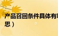 产品召回条件具体有哪些（产品召回是什么意思）