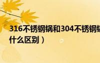 316不锈钢锅和304不锈钢锅的区别（钢筋锅和不锈钢锅有什么区别）