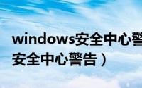 windows安全中心警告怎么弄掉（windows安全中心警告）