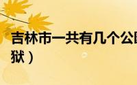 吉林市一共有几个公园（吉林市一共有几个监狱）