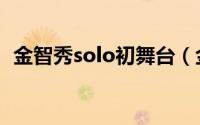 金智秀solo初舞台（金智秀solo出道时间）