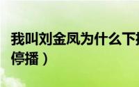 我叫刘金凤为什么下播了（我叫刘金凤为什么停播）