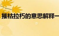 摧枯拉朽的意思解释一下（摧枯拉朽的意思）