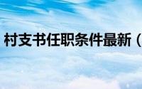 村支书任职条件最新（村支书直接任命条件）