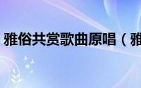雅俗共赏歌曲原唱（雅俗共赏的赏什么意思）