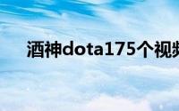 酒神dota175个视频（酒神Dota百科）