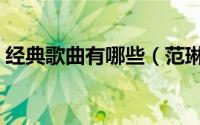 经典歌曲有哪些（范琳琳唱过哪些经典歌曲）