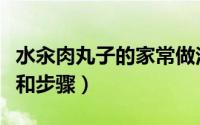水汆肉丸子的家常做法（炸肉丸子的家常做法和步骤）