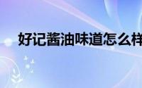 好记酱油味道怎么样（好记酱油优缺点）