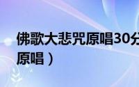 佛歌大悲咒原唱30分钟（我就是你最爱的人原唱）