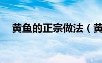 黄鱼的正宗做法（黄鱼的10种家常做法）