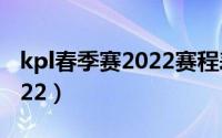 kpl春季赛2022赛程表（kpl总决赛赛程表2022）