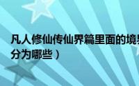 凡人修仙传仙界篇里面的境界划分（凡人修仙传仙界篇境界分为哪些）