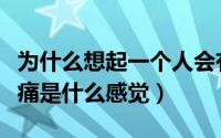 为什么想起一个人会有心痛的感觉（感情中心痛是什么感觉）