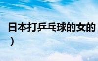 日本打乒乓球的女的（日本乒乓球最强女选手）