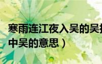 寒雨连江夜入吴的吴指哪里（寒雨连江夜入吴中吴的意思）