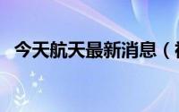 今天航天最新消息（神十六飞船发射时间）