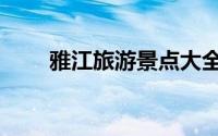 雅江旅游景点大全（雅江十大景点）