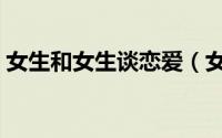 女生和女生谈恋爱（女生恋爱pt是什么意思）
