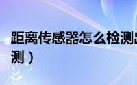 距离传感器怎么检测出来（距离传感器怎么检测）
