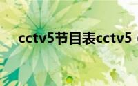 cctv5节目表cctv5（cctv5全部节目单）