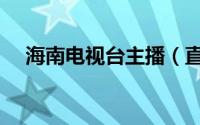 海南电视台主播（直播海南主持人名单）