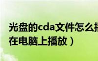 光盘的cda文件怎么播放（cdfs格式光盘怎么在电脑上播放）