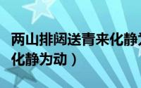两山排闼送青来化静为动吗（两山排闼送青来化静为动）