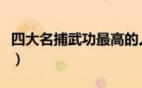 四大名捕武功最高的人（四大名捕武功排行榜）