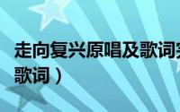 走向复兴原唱及歌词完整版（走向复兴原唱及歌词）
