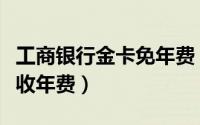 工商银行金卡免年费（工商银行超惠金卡怎么收年费）