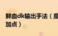 鲜血dk输出手法（魔兽世界9.27鲜血dk天赋加点）