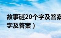 故事谜20个字及答案打一个字（故事谜20个字及答案）