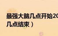 最强大脑几点开始2020（最强大脑几点开播几点结束）