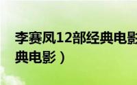 李赛凤12部经典电影叫什么（李赛凤12部经典电影）
