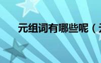 元组词有哪些呢（元组词有哪些词语）