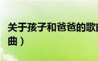 关于孩子和爸爸的歌曲（华语爸爸和孩子的歌曲）