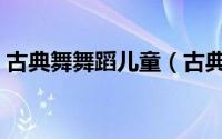 古典舞舞蹈儿童（古典舞音乐推荐适合儿童）