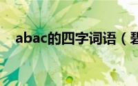 abac的四字词语（碧绿翠绿的什么词语）